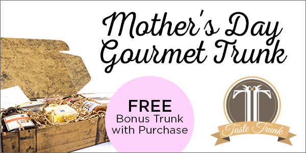 Taste Trunk Mother’s Day Gourmet Trunk + Free Bonus Sweet Trunk!