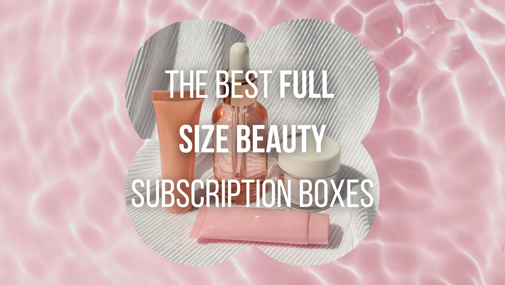 2023's 14 Best Beauty Subscription Boxes With Full Size Products ...