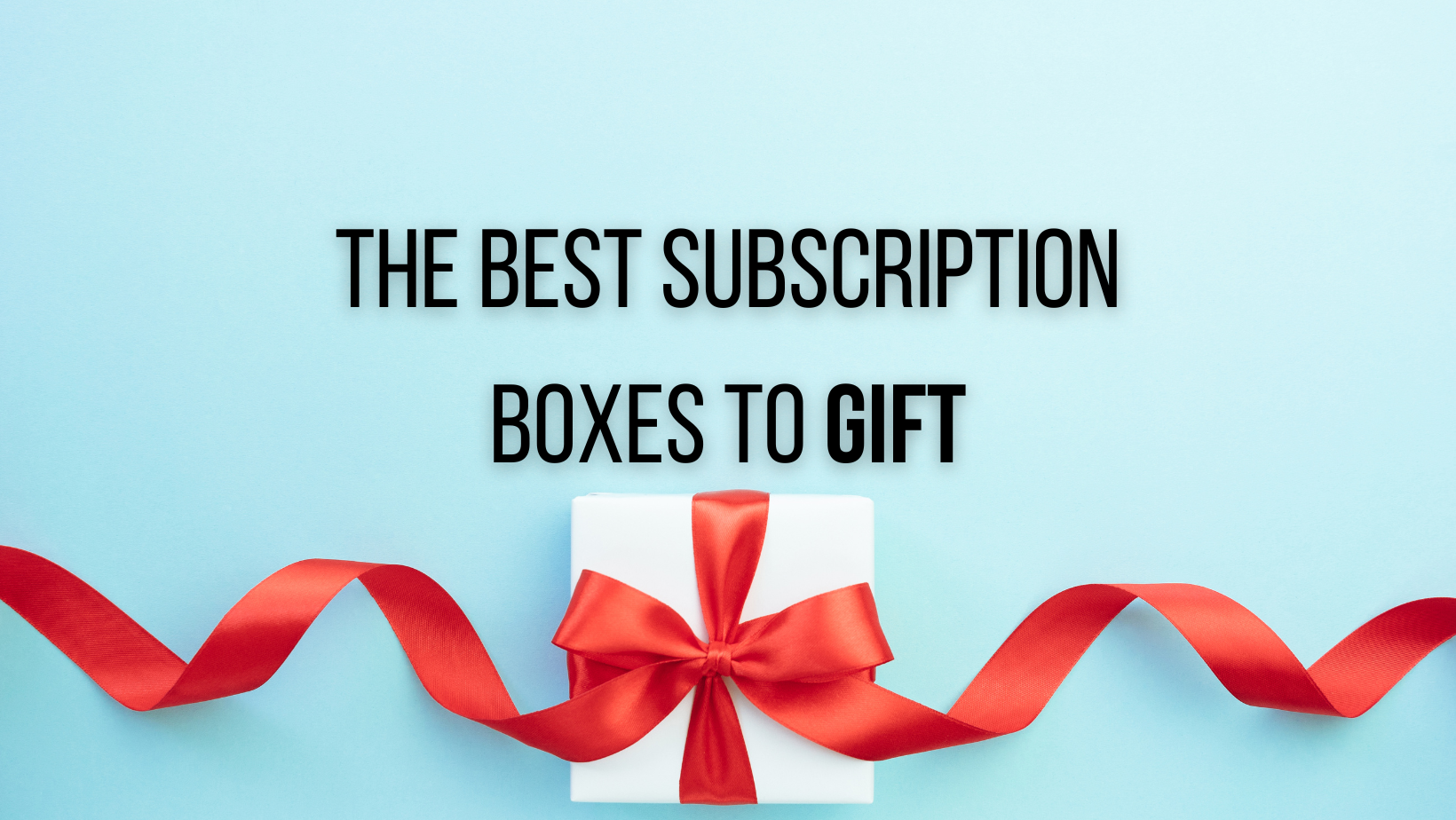 The Best Subscription Boxes To Gift